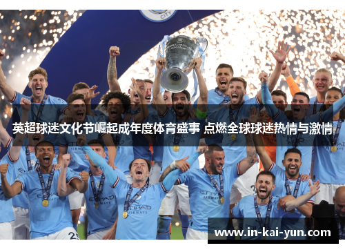 英超球迷文化节崛起成年度体育盛事 点燃全球球迷热情与激情 英超球迷文化节崛起成年度体育盛事 点燃全球球迷热情与激情