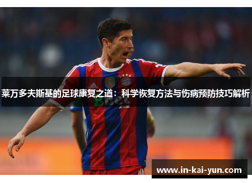 莱万多夫斯基的足球康复之道:科学恢复方法与伤病预防技巧解析 莱万多夫斯基的足球康复之道:科学恢复方法与伤病预防技巧解析