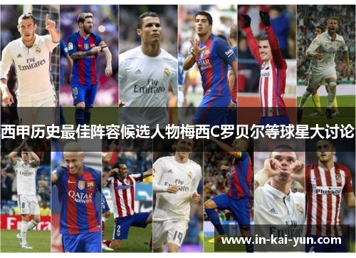 西甲历史最佳阵容候选人物梅西C罗贝尔等球星大讨论