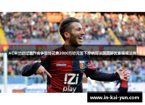 AC米兰经过激烈竞争最终花费2000万欧元签下摩纳哥法国国脚优素福福法纳