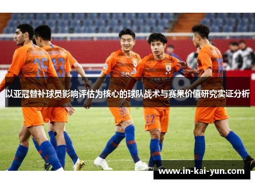 以亚冠替补球员影响评估为核心的球队战术与赛果价值研究实证分析
