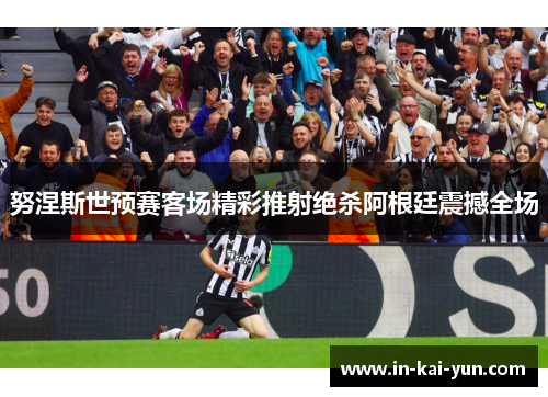 努涅斯世预赛客场精彩推射绝杀阿根廷震撼全场